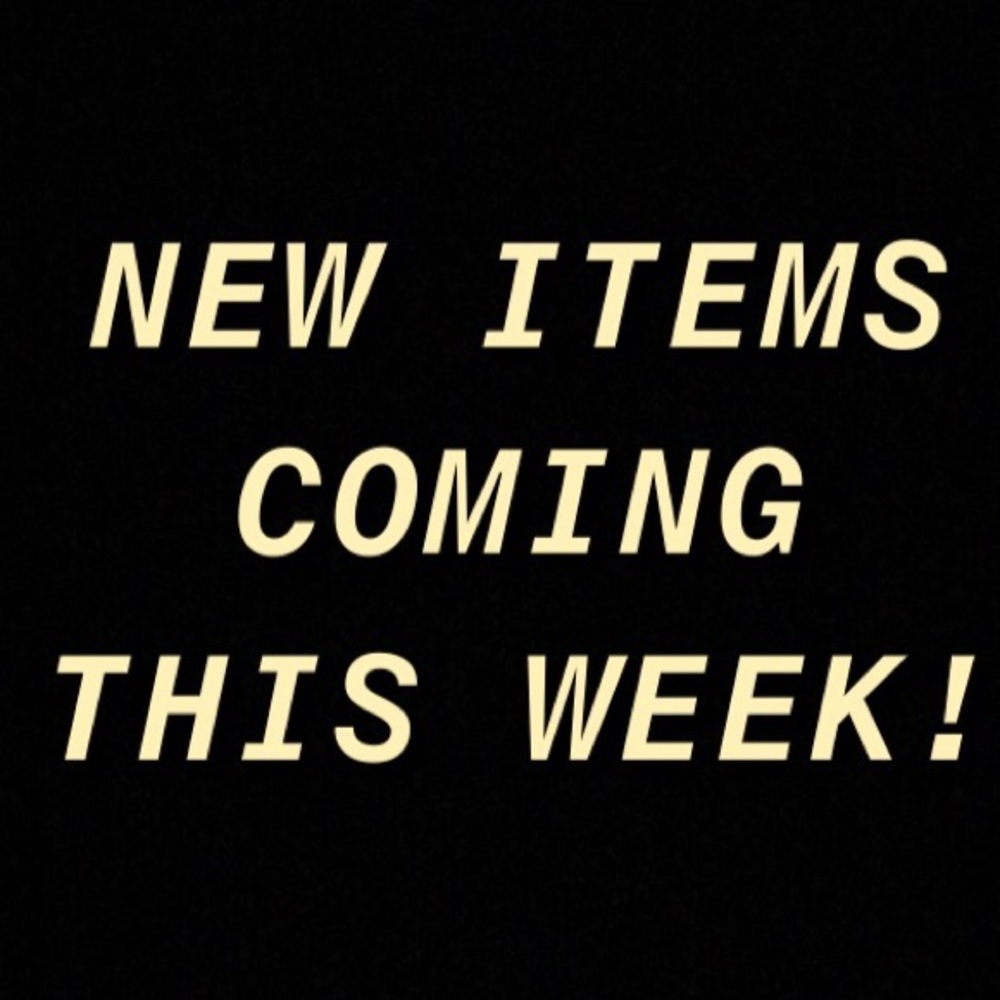 NEW ITEMS ARE COMING THIS WEEK!